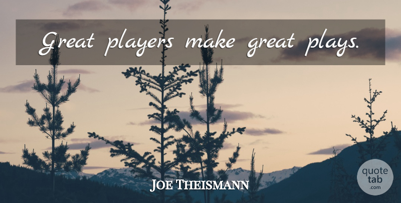Joe Theismann Quote About Player, Play: Great Players Make Great Plays...