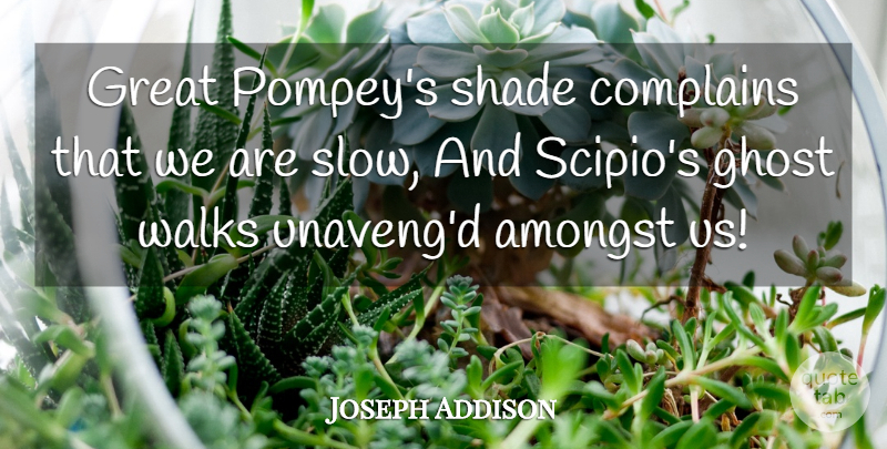 Joseph Addison Quote About Complaining, Pompey, Shade: Great Pompeys Shade Complains That...