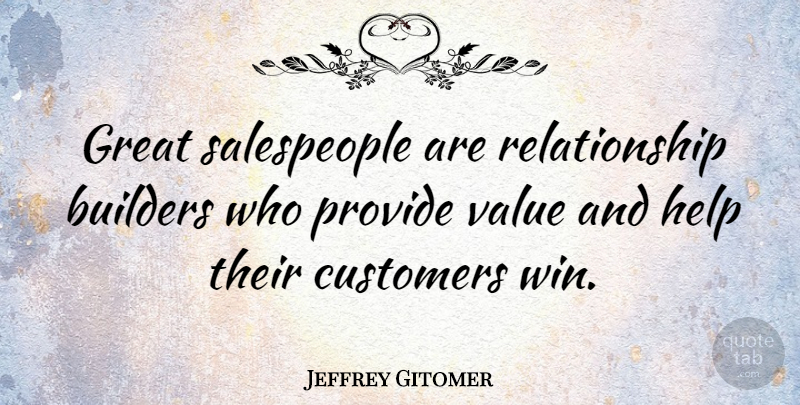 Jeffrey Gitomer Quote About Winning, Helping, Salespeople: Great Salespeople Are Relationship Builders...