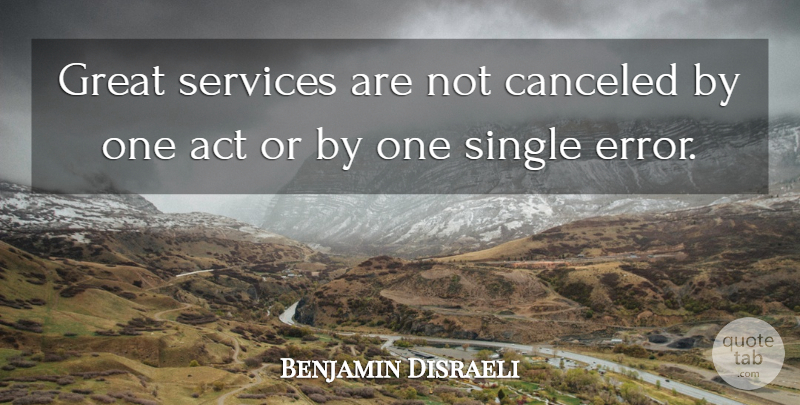 Benjamin Disraeli Quote About Intelligent, Errors, Great Service: Great Services Are Not Canceled...
