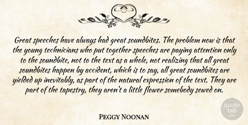 Peggy Noonan Quote About Flower, Expression, Together: Great Speeches Have Always Had...