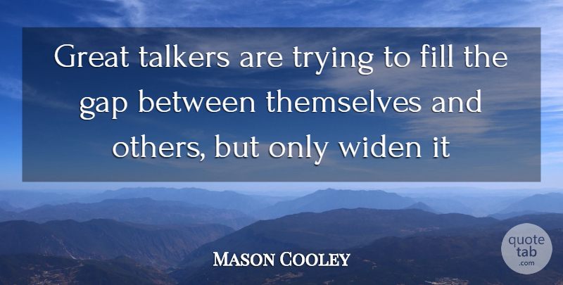 Mason Cooley Quote About Trying, Gaps, Conversation: Great Talkers Are Trying To...