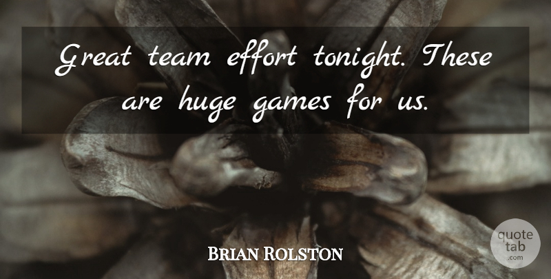 Brian Rolston Quote About Effort, Games, Great, Huge, Team: Great Team Effort Tonight These...