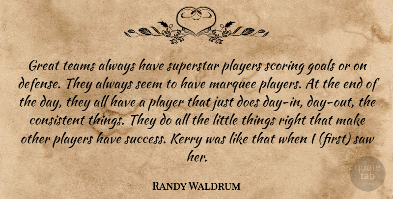 Randy Waldrum Quote About Consistent, Goals, Great, Kerry, Marquee: Great Teams Always Have Superstar...