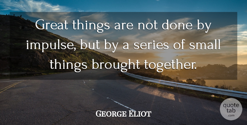 George Eliot Quote About Achievement, Brought, Great, Series: Great Things Are Not Done...