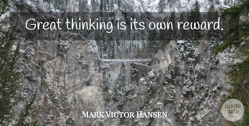 Mark Victor Hansen Quote About Thinking, Rewards: Great Thinking Is Its Own...