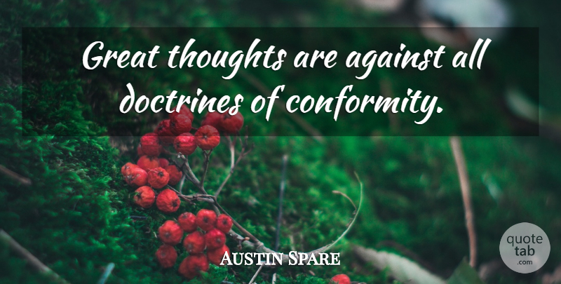 Austin Spare Quote About Against, Doctrines, Great, Thoughts: Great Thoughts Are Against All...