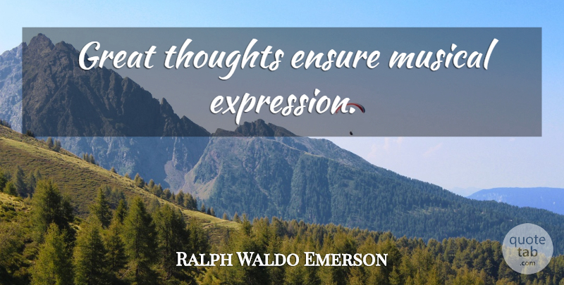 Ralph Waldo Emerson Quote About Expression, Musical, Musical Expression: Great Thoughts Ensure Musical Expression...