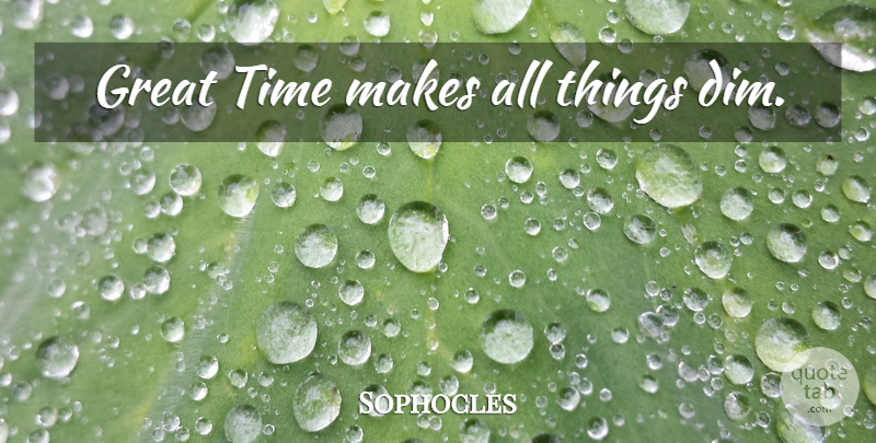 Sophocles Quote About Time, Great Times, All Things: Great Time Makes All Things...