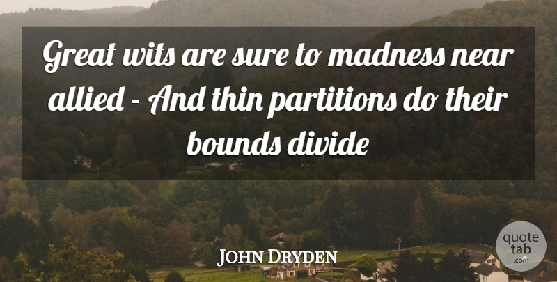 John Dryden Quote About Allied, Bounds, Divide, Great, Madness: Great Wits Are Sure To...