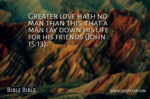 Bible Bible Quote About Friends Or Friendship, Greater, Hath, Lay, Life: Greater Love Hath No Man...