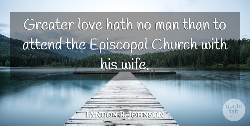 Lyndon B. Johnson Quote About Men, Wife, Church: Greater Love Hath No Man...