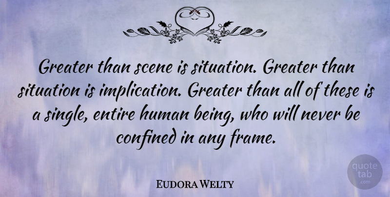 Eudora Welty Quote About Scene, Situation, Humans: Greater Than Scene Is Situation...