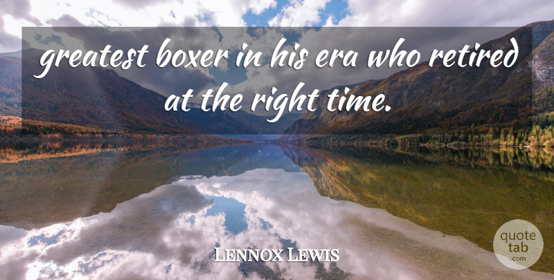 Lennox Lewis Quote About Boxer, Era, Greatest, Retired: Greatest Boxer In His Era...