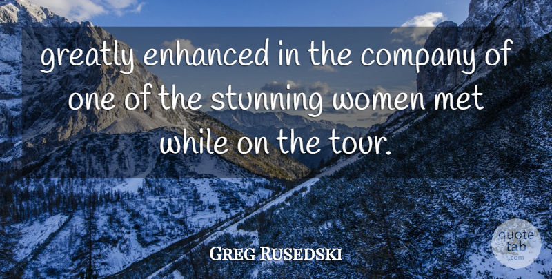 Greg Rusedski Quote About Company, Enhanced, Greatly, Met, Stunning: Greatly Enhanced In The Company...