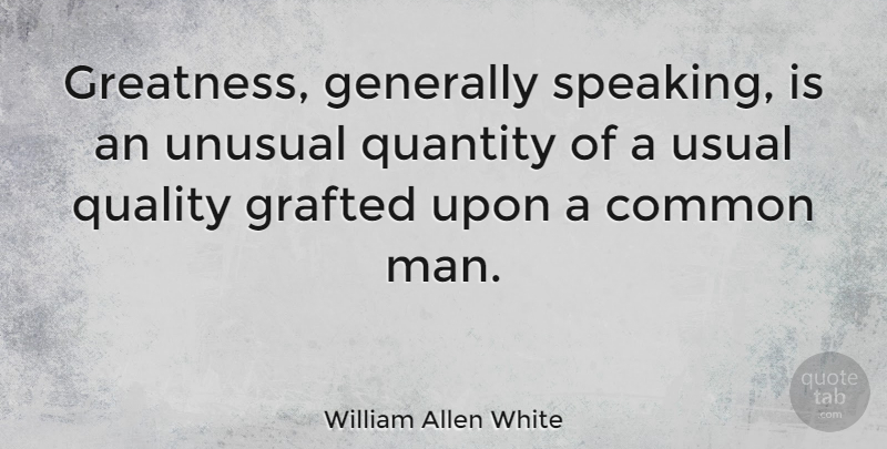 William Allen White Quote About Greatness, Men, Quality: Greatness Generally Speaking Is An...