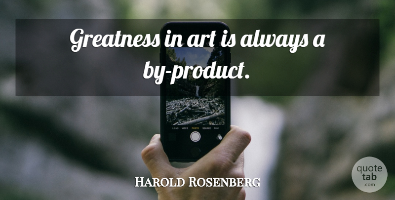 Harold Rosenberg Quote About Art, Greatness, Art Is: Greatness In Art Is Always...