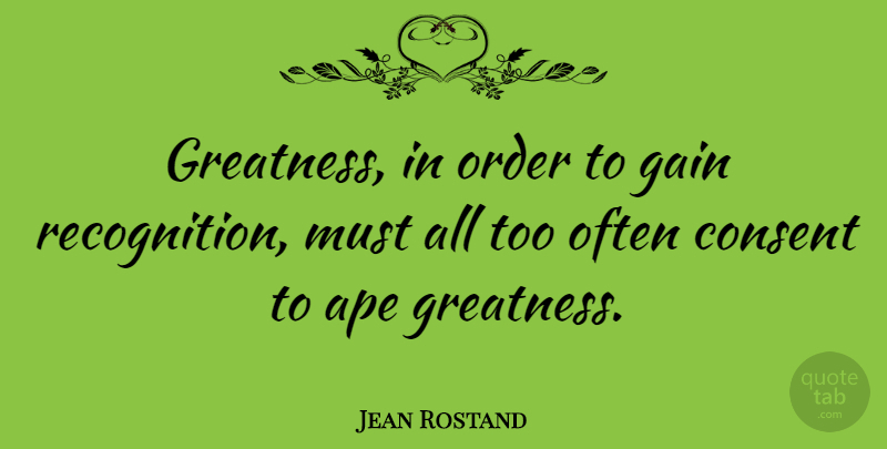 Jean Rostand Quote About Greatness, Order, Gains: Greatness In Order To Gain...