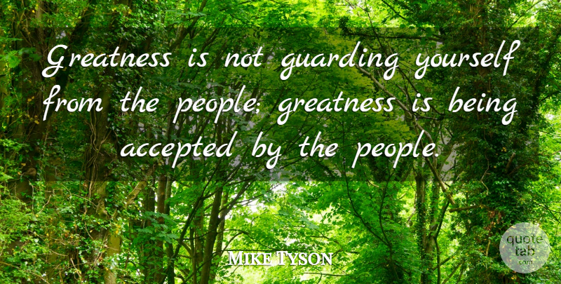 Mike Tyson Quote About undefined: Greatness Is Not Guarding Yourself...