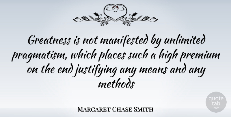 Margaret Chase Smith Quote About Mean, Greatness, Unlimited: Greatness Is Not Manifested By...