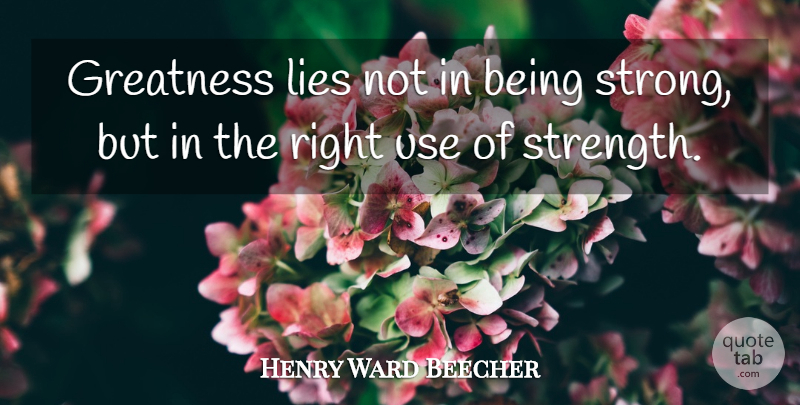 Henry Ward Beecher Quote About Inspirational, Strength, Success: Greatness Lies Not In Being...
