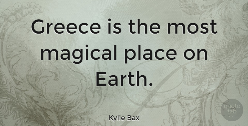 Kylie Bax Quote About Earth, Magical Places, Greece: Greece Is The Most Magical...