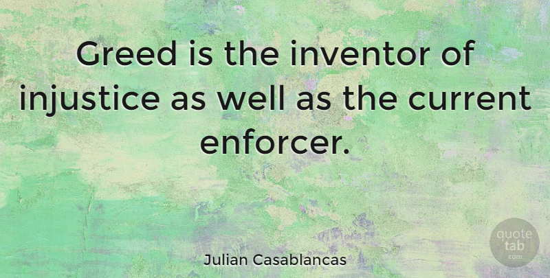 Julian Casablancas Quote About Greed, Injustice, Currents: Greed Is The Inventor Of...