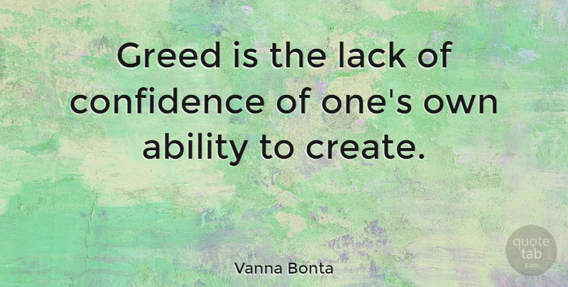 Vanna Bonta Quote About Greed, Ability, Lack Of Confidence: Greed Is The Lack Of...