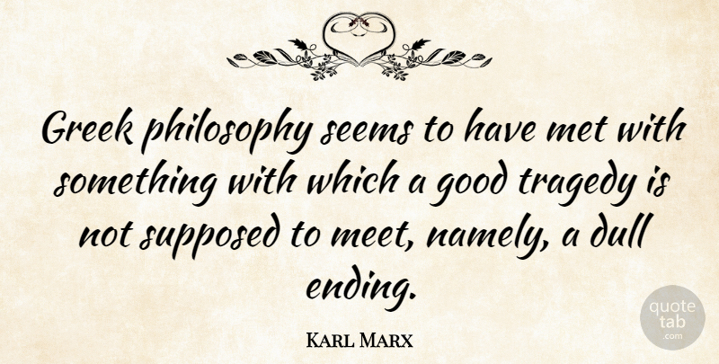 Karl Marx Quote About Philosophy, Greek, Tragedy: Greek Philosophy Seems To Have...