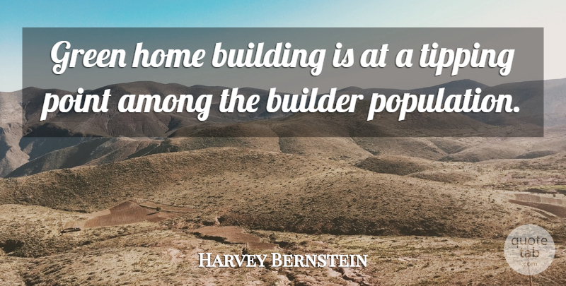 Harvey Bernstein Quote About Among, Builder, Building, Green, Home: Green Home Building Is At...