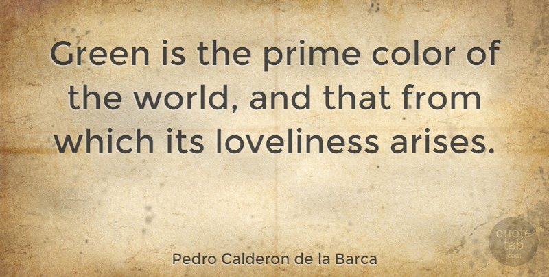 Pedro Calderon de la Barca Quote About Nature, Color, Green World: Green Is The Prime Color...