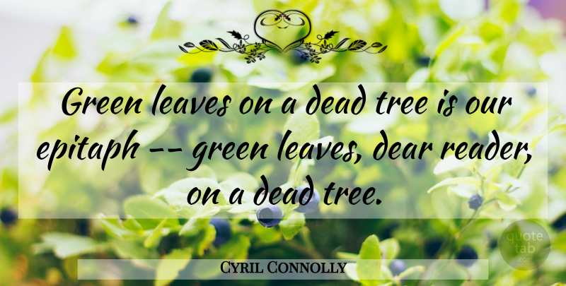 Cyril Connolly Quote About Dead, Dear, Epitaph, Green, Leaves: Green Leaves On A Dead...
