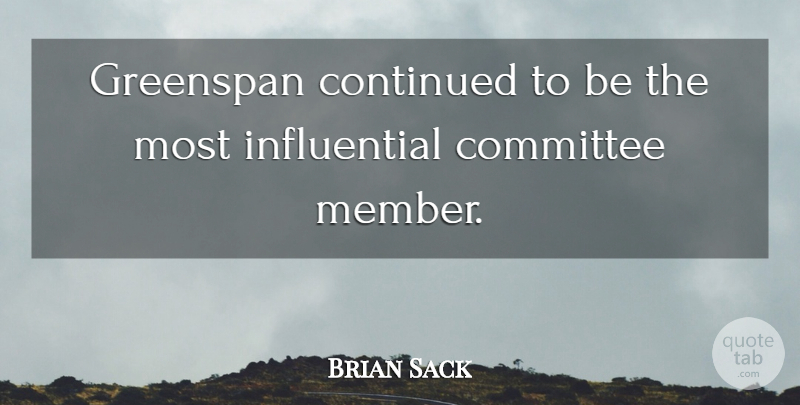 Brian Sack Quote About Committee, Continued, Greenspan: Greenspan Continued To Be The...