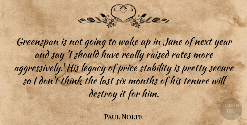 Paul Nolte Quote About Destroy, Greenspan, June, Last, Legacy: Greenspan Is Not Going To...