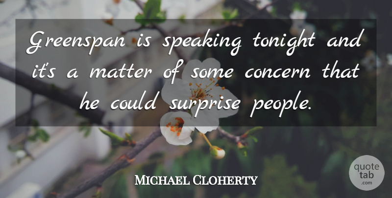 Michael Cloherty Quote About Concern, Greenspan, Matter, Speaking, Surprise: Greenspan Is Speaking Tonight And...