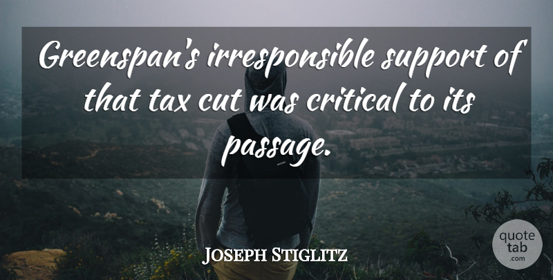 Joseph Stiglitz Quote About Critical, Cut, Support, Tax: Greenspans Irresponsible Support Of That...