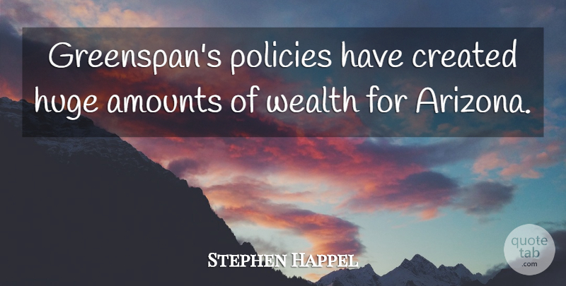 Stephen Happel Quote About Created, Huge, Policies, Wealth: Greenspans Policies Have Created Huge...