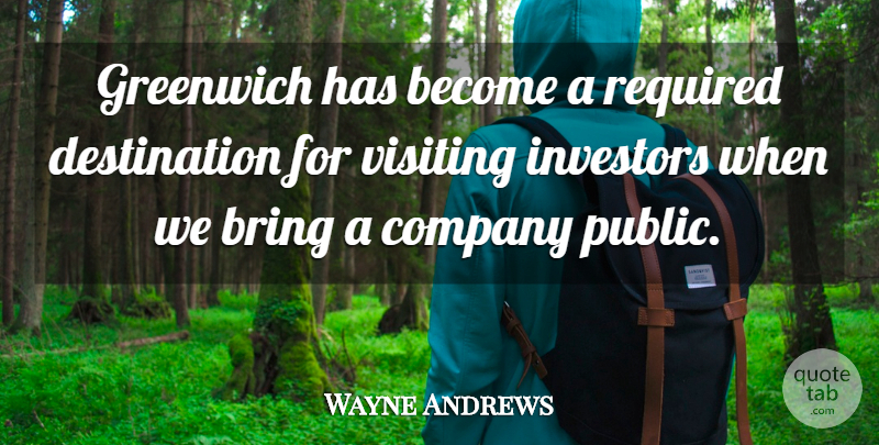 Wayne Andrews Quote About Bring, Company, Greenwich, Investors, Required: Greenwich Has Become A Required...