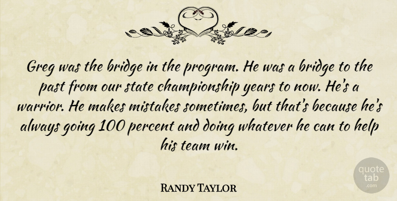 Randy Taylor Quote About Bridge, Help, Mistakes, Past, Percent: Greg Was The Bridge In...
