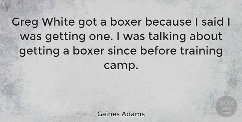 Gaines Adams Quote About Boxer, Since, Talking, Training, White: Greg White Got A Boxer...