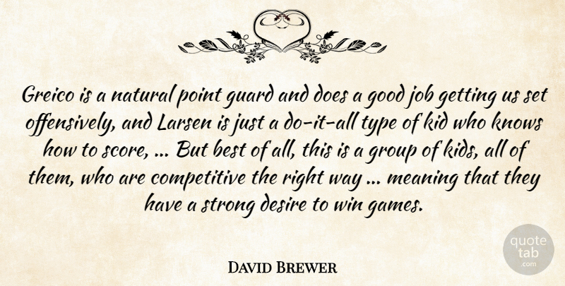 David Brewer Quote About Best, Desire, Good, Group, Guard: Greico Is A Natural Point...