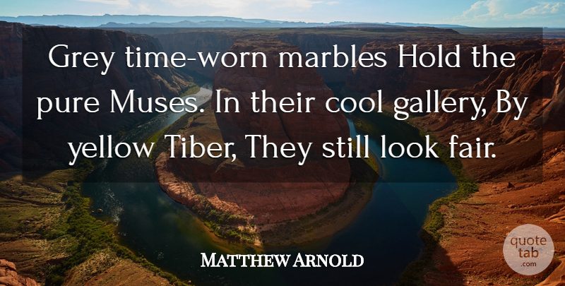 Matthew Arnold Quote About Yellow, Looks, Muse: Grey Time Worn Marbles Hold...