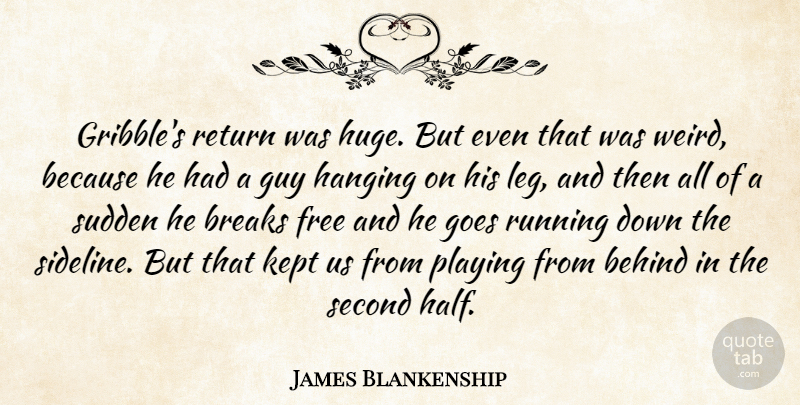 James Blankenship Quote About Behind, Breaks, Free, Goes, Guy: Gribbles Return Was Huge But...