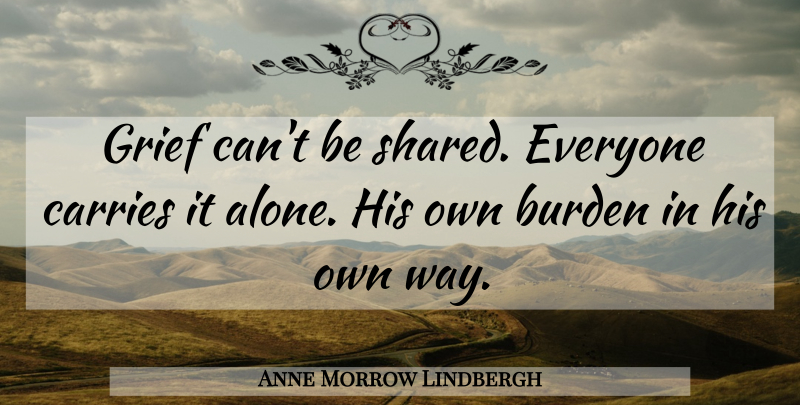 Anne Morrow Lindbergh Quote About Grief, Grieving, Losing Someone: Grief Cant Be Shared Everyone...