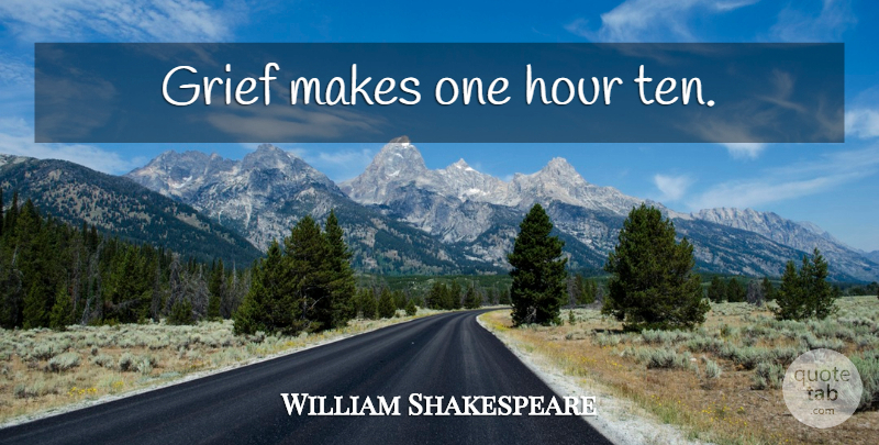 William Shakespeare Quote About Grief, Grieving, Hours: Grief Makes One Hour Ten...