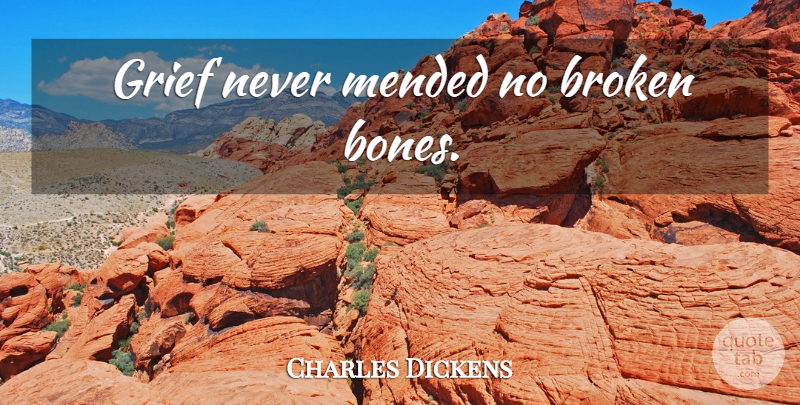 Charles Dickens Quote About Grief, Broken, Bones: Grief Never Mended No Broken...