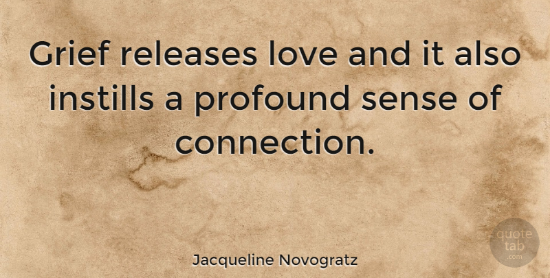 Jacqueline Novogratz Quote About Grief, Love, Profound, Releases: Grief Releases Love And It...