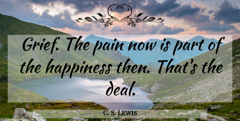 C. S. Lewis Quote About Pain, Grief, Losing Everything: Grief The Pain Now Is...