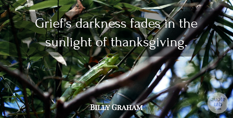 Billy Graham Quote About Grief, Darkness, Thankfulness: Griefs Darkness Fades In The...