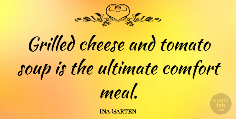 Ina Garten Quote About Tomatoes, Soup, Grilled Cheese: Grilled Cheese And Tomato Soup...